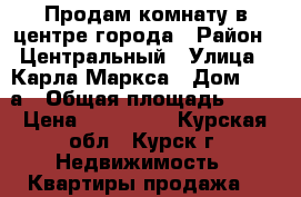Продам комнату в центре города › Район ­ Центральный › Улица ­ Карла Маркса › Дом ­ 69 а › Общая площадь ­ 18 › Цена ­ 600 000 - Курская обл., Курск г. Недвижимость » Квартиры продажа   